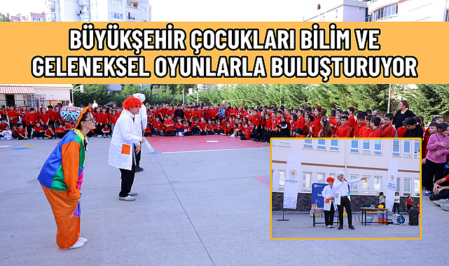 BÜYÜKŞEHİR ÇOCUKLARI BİLİM VE GELENEKSEL OYUNLARLA BULUŞTURUYOR