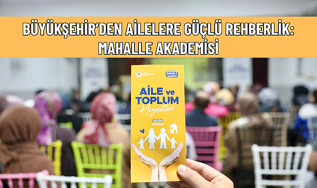 BÜYÜKŞEHİR’DEN AİLELERE GÜÇLÜ REHBERLİK: MAHALLE AKADEMİSİ