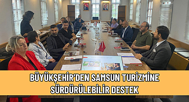 BÜYÜKŞEHİR’DEN SAMSUN TURİZMİNE SÜRDÜRÜLEBİLİR DESTEK