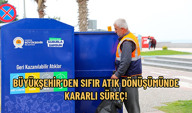 BÜYÜKŞEHİR’DEN SIFIR ATIK DÖNÜŞÜMÜNDE KARARLI SÜREÇ!