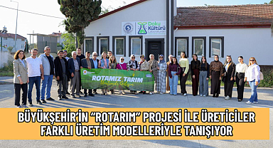 BÜYÜKŞEHİR’İN “ROTARIM” PROJESİ İLE ÜRETİCİLER FARKLI ÜRETİM MODELLERİYLE TANIŞIYOR