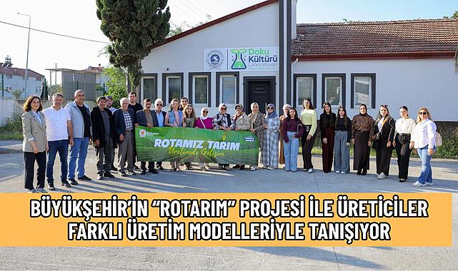 BÜYÜKŞEHİR’İN “ROTARIM” PROJESİ İLE ÜRETİCİLER FARKLI ÜRETİM MODELLERİYLE TANIŞIYOR