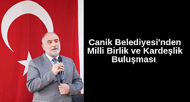 Canik Belediyesi'nden Milli Birlik ve Kardeşlik Buluşması 