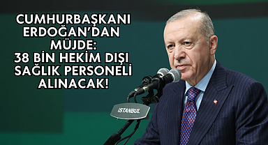 Cumhurbaşkanı Erdoğan’dan Müjde: 38 Bin Hekim Dışı Sağlık Personeli Alınacak!