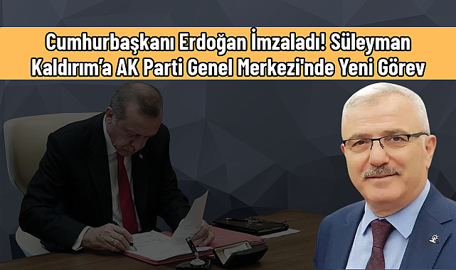 Cumhurbaşkanı Erdoğan İmzaladı! Süleyman Kaldırım’a AK Parti Genel Merkezi'nde Yeni Görev