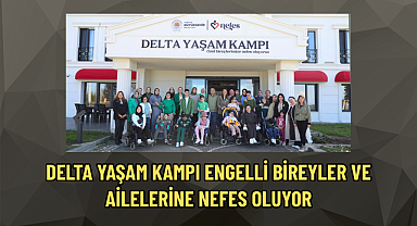 DELTA YAŞAM KAMPI ENGELLİ BİREYLER VE AİLELERİNE NEFES OLUYOR