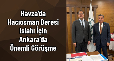 Havza’da Hacıosman Deresi Islahı İçin Ankara’da Önemli Görüşme