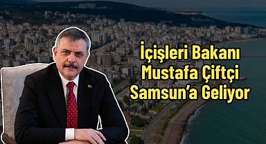 İçişleri Bakanı Mustafa Çiftçi Samsun’a Geliyor