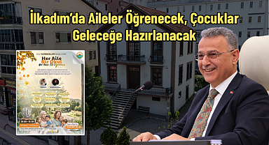 İlkadım’da Aileler Öğrenecek, Çocuklar Geleceğe Hazırlanacak
