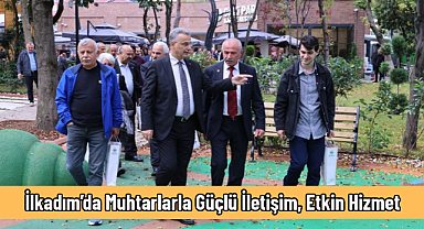 İlkadım’da Muhtarlarla Güçlü İletişim, Etkin Hizmet