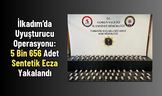 İlkadım’da Uyuşturucu Operasyonu: 5 Bin 656 Adet Sentetik Ecza Yakalandı