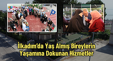 İlkadım’da Yaş Almış Bireylerin Yaşamına Dokunan Hizmetler