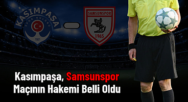 Kasımpaşa, Samsunspor Maçının Hakemi Belli Oldu