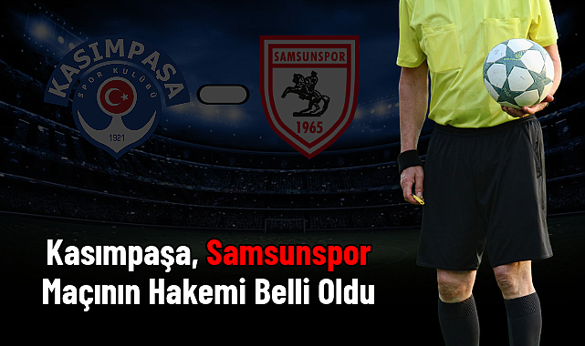 Kasımpaşa, Samsunspor Maçının Hakemi Belli Oldu