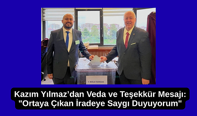 Kazım Yılmaz’dan Veda ve Teşekkür Mesajı: