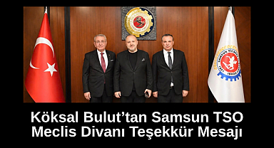 Köksal Bulut’tan Samsun TSO Meclis Divanı Teşekkür Mesajı