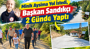 Minik Aysima Yol İstedi, Başkan Sandıkçı 2 Günde Yaptı