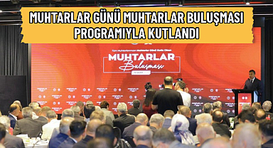 MUHTARLAR GÜNÜ MUHTARLAR BULUŞMASI PROGRAMIYLA KUTLANDI