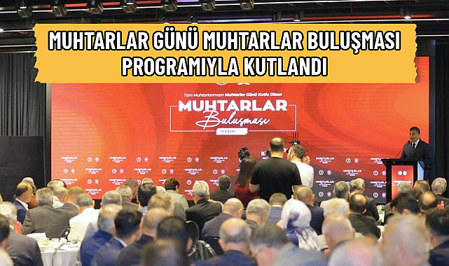MUHTARLAR GÜNÜ MUHTARLAR BULUŞMASI PROGRAMIYLA KUTLANDI