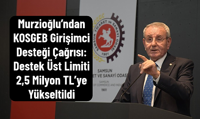 Murzioğlu’ndan KOSGEB Girişimci Desteği Çağrısı: Destek Üst Limiti 2,5 Milyon TL’ye Yükseltildi