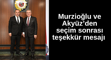 Murzioğlu ve Akyüz’den seçim sonrası teşekkür mesajı