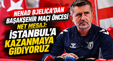 Nenad Bjelica'dan Başakşehir Maçı Öncesi Net Mesaj: İstanbul'a Kazanmaya Gidiyoruz