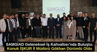 SAMGİAD Geleneksel İş Kahvaltısı’nda Buluştu: Konuk İŞKUR İl Müdürü Gökhan Dürümlü Oldu