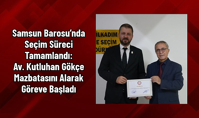 Samsun Barosu’nda Seçim Süreci Tamamlandı: Av. Kutluhan Gökçe Mazbatasını Alarak Göreve Başladı