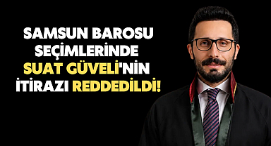 Samsun Barosu seçimlerinde Suat Güveli'nin itirazı reddedildi!