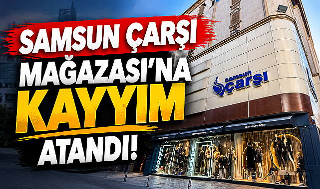 Samsun Çarşı Mağazası'na kayyım atandı!