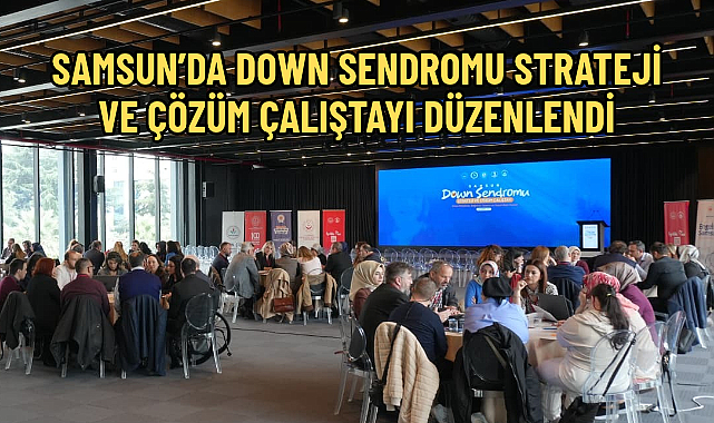 SAMSUN’DA DOWN SENDROMU STRATEJİ VE ÇÖZÜM ÇALIŞTAYI DÜZENLENDİ