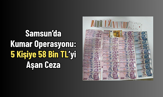 Samsun’da Kumar Operasyonu: 5 Kişiye 58 Bin TL’yi Aşan Ceza