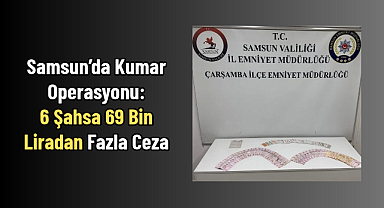 Samsun’da Kumar Operasyonu: 6 Şahsa 69 Bin Liradan Fazla Ceza
