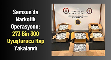 Samsun'da Narkotik Operasyonu: 273 Bin 300 Uyuşturucu Hap Yakalandı