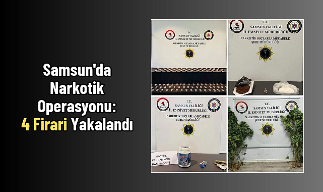 Samsun'da Narkotik Operasyonu: 4 Firari Yakalandı