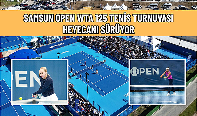 SAMSUN OPEN WTA 125 TENİS TURNUVASI HEYECANI SÜRÜYOR