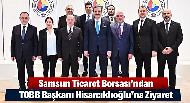 Samsun Ticaret Borsası’ndan TOBB Başkanı Hisarcıklıoğlu’na Ziyaret