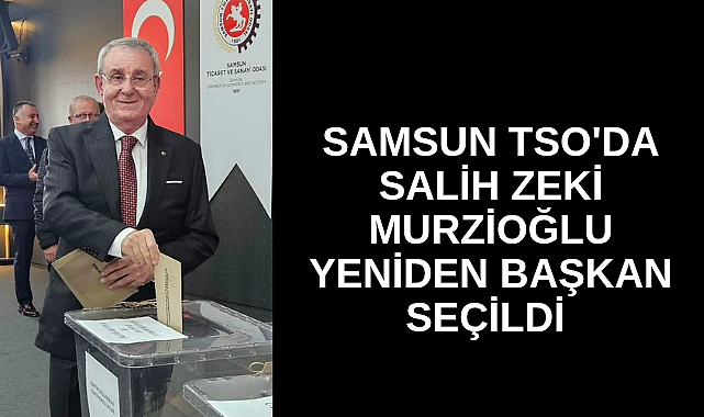 Samsun TSO'da Salih Zeki Murzioğlu güven tazeledi