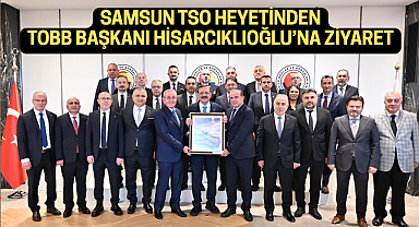 SAMSUN TSO HEYETİNDEN TOBB BAŞKANI HİSARCIKLIOĞLU’NA ZİYARET