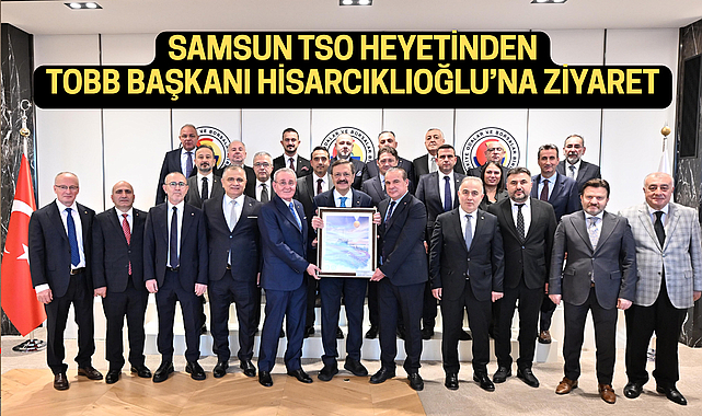 SAMSUN TSO HEYETİNDEN TOBB BAŞKANI HİSARCIKLIOĞLU’NA ZİYARET