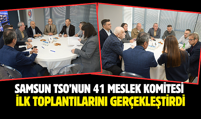 Samsun TSO’nun 41 Meslek Komitesi İlk Toplantılarını Gerçekleştirdi
