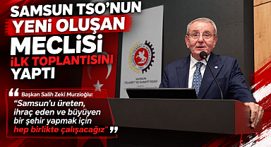 Samsun TSO’nun Yeni Oluşan Meclisi İlk Toplantısını Yaptı