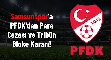 Samsunspor'a PFDK'dan Para Cezası ve Tribün Bloke Kararı!