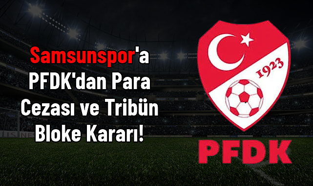 Samsunspor'a PFDK'dan Para Cezası ve Tribün Bloke Kararı!