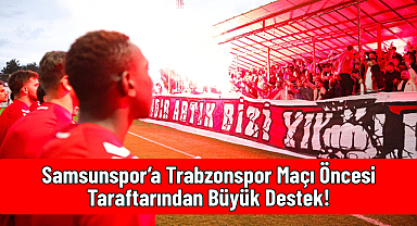 Samsunspor’a Trabzonspor Maçı Öncesi Taraftarından Büyük Destek!