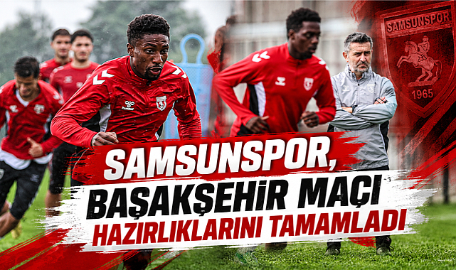 Samsunspor, Başakşehir Maçı Hazırlıklarını Tamamladı
