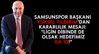 Samsunspor Başkanı Yüksel Yıldırım'dan Kararlılık Mesajı: