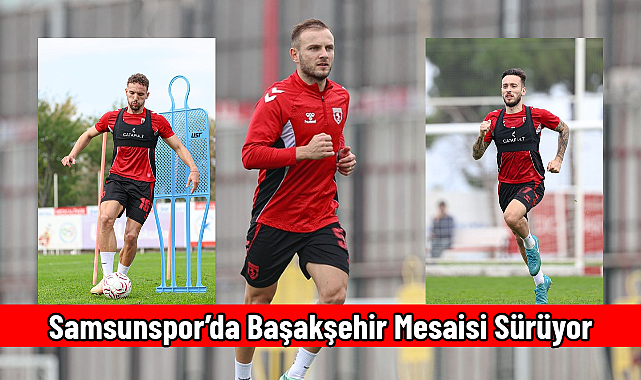 Samsunspor’da Başakşehir Mesaisi Sürüyor
