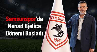 Samsunspor’da Nenad Bjelica Dönemi Başladı