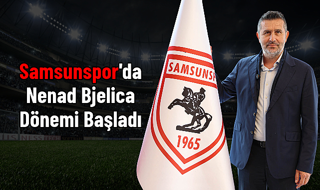 Samsunspor’da Nenad Bjelica Dönemi Başladı